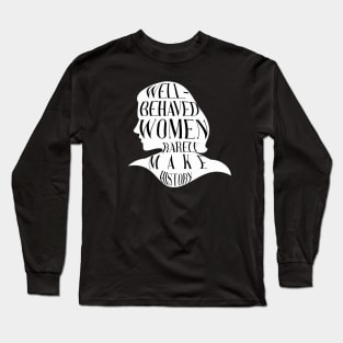 Well Behaved Women Rarely Make History Long Sleeve T-Shirt